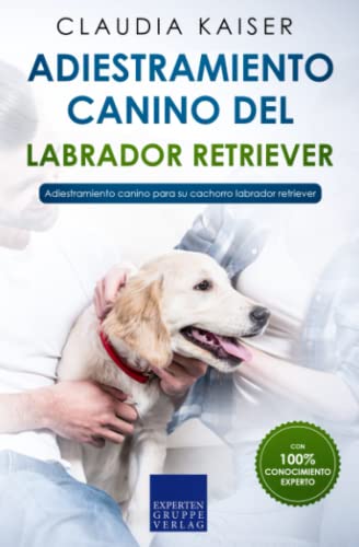 Adiestramiento canino del labrador retriever: Adiestramiento canino para su cachorro labrador retriever