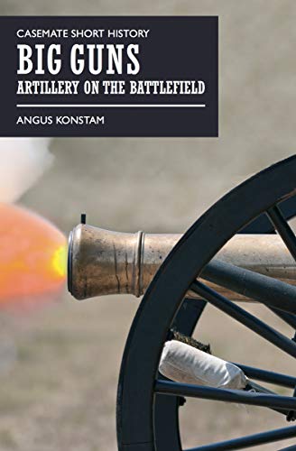 Big Guns: Artillery on the Battlefield (Casemate Short History) (English Edition)