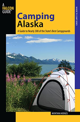 Camping Alaska: A Guide To Nearly 300 Of The State's Best Campgrounds (State Camping Series) (English Edition)