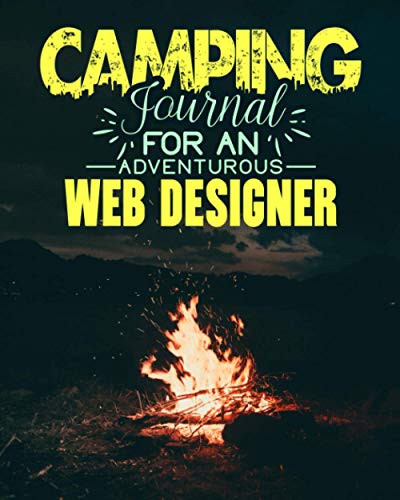 Camping Journal for an Adventurous WEB DESIGNER: For Traveling, Road Trips, Vacations, Camping or any Adventure to be Remembered | Great Gift Idea for an Adventure Loving WEB DESIGNER