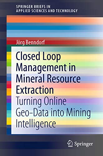 Closed Loop Management in Mineral Resource Extraction: Turning Online Geo-Data into Mining Intelligence (SpringerBriefs in Applied Sciences and Technology) (English Edition)
