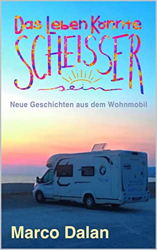 Das Leben könnte scheisser sein: Neue Geschichten aus dem Wohnmobil (German Edition)