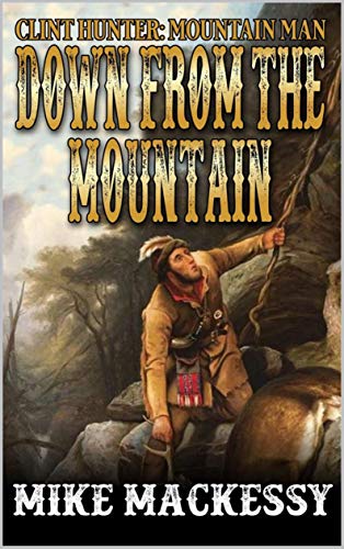 Down From The Mountain (A Clint Hunter: Mountain Man Adventure Book 1) (English Edition)