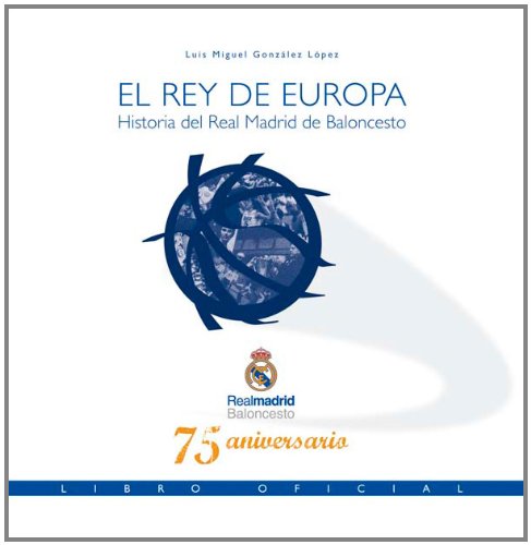 El Rey de Europa. Historia del Real Madrid de Baloncesto. Libro oficial 75 aniversario