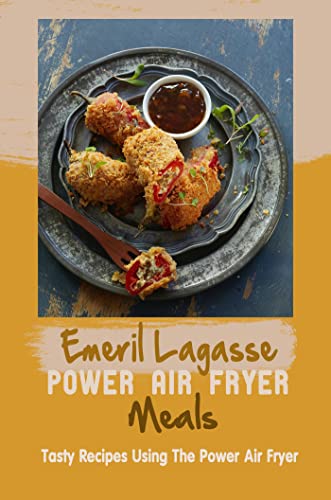 Emeril Lagasse Power Air Fryer Meals: Tasty Recipes Using The Power Air Fryer (English Edition)