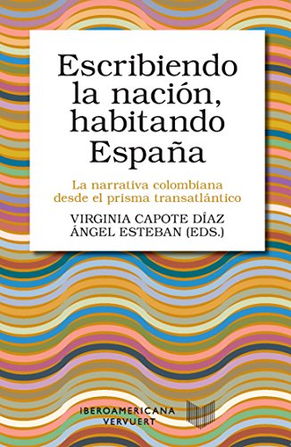 Escribiendo la nación, habitando España : la narrativa colombiana desde el prisma transatlántico (Letral)
