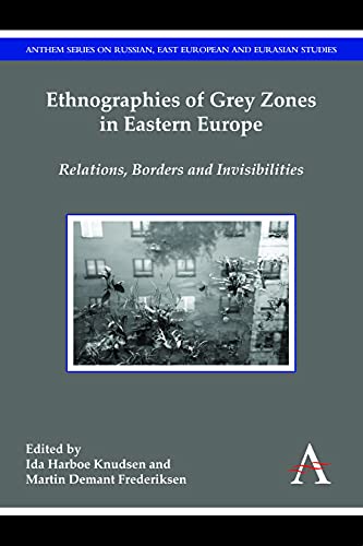 Ethnographies of Grey Zones in Eastern Europe: Relations, Borders and Invisibilities (Anthem Series on Russian, East European and Eurasian Studies) (English Edition)