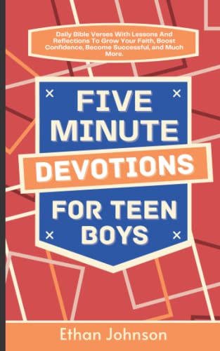 Five Minute Devotions For Teen Boys: Daily Bible Verses With Lessons And Reflections To Grow Your Faith, Boost Confidence, Become Successful, and Much More.