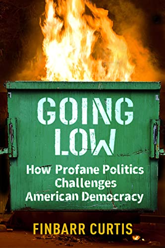 Going Low: How Profane Politics Challenges American Democracy (English Edition)