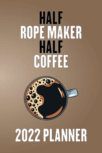 Half Rope Maker Half Coffee 2022 Planner: Cool 2022 Planner For Coffee Lovers, Men And Women Rope Maker Gift, For Job Note Keeping, Memos, And Organization (6x9, 110 Pages)