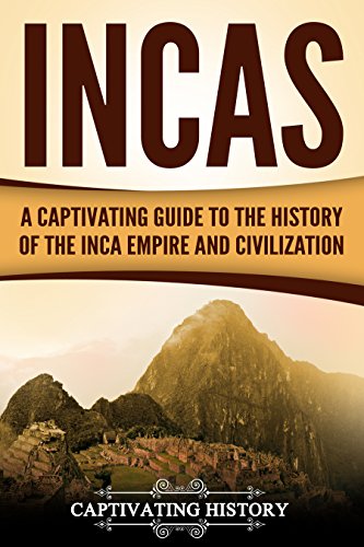 Incas: A Captivating Guide to the History of the Inca Empire and Civilization (Captivating History) (English Edition)