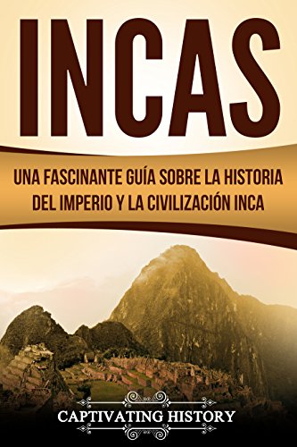 Incas: Una Fascinante Guía sobre la Historia del Imperio y la Civilización Inca (Libro en Español/Incas Spanish Book Version)