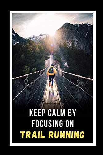 Keep Calm By Focusing On Trail Running: Novelty Lined Notebook / Journal To Write In Perfect Gift Item (6 x 9 inches)