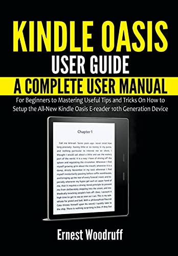 Kindle Oasis User Guide: The Complete User Manual for Beginners to Mastering Useful Tips and Tricks On How to Setup the All-New Kindle Oasis E-reader 10th ... User's Manual Book 4) (English Edition)