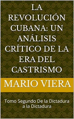 La revolución cubana: Un análisis crítico de la Era del castrismo: Tomo Segundo De la Dictadura a la Dictadura