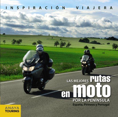 Las Mejores Rutas En Moto Por La Península. España, Pirineos Y Portugal (Inspiración Viajera)