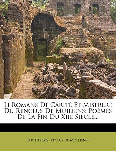 Li Romans De Carité Et Miserere Du Renclus De Moiliens: Poèmes De La Fin Du Xiie Siècle...: Poemes de La Fin Du Xiie Siecle...