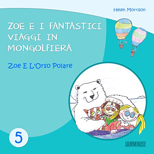 Libri per bambini: Zoe e l'orso polare: Zoe e i fantastici viaggi in mongolfiera (libri per bambini, storie della buonanotte, libri per bambini piccoli, libri per bambini 0 3 anni) (Italian Edition)