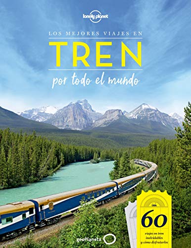 Los mejores viajes en tren por todo el mundo: 60 viajes en tren inolvidables y cómo disfrutarlos (Viaje y aventura)
