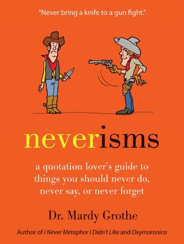 Neverisms: A Quotation Lover's Guide to Things You Should Never Do, Never Say, or Never Forget (English Edition)