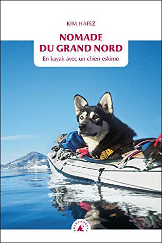 Nomade du Grand Nord: En kayak avec un chien esquimo (Voyage en poche)