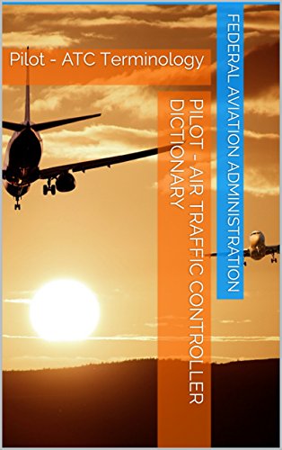 Pilot - Air Traffic Controller Dictionary: Pilot - ATC Terminology (English Edition)
