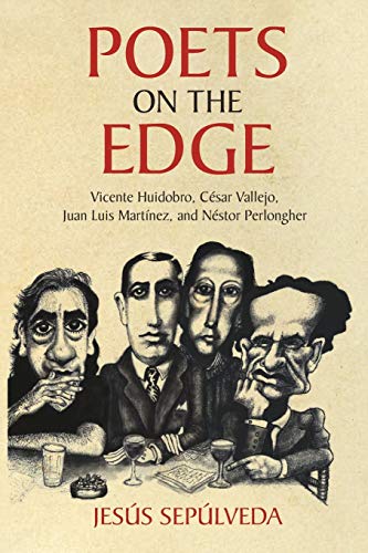 Poets on the Edge: Vicente Huidobro, César Vallejo, Juan Luis Martínez, and Néstor Perlongher