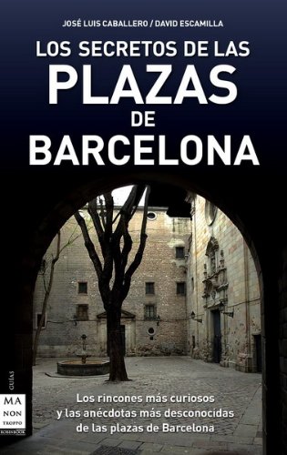 Secretos de las plazas de barcelona, los: Los rincones más curiosos y las anécdotas más desconocidas de las plazas de Barcelona (Descubre Tu Ciudad)
