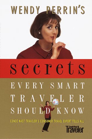 Secrets Every Smart Traveller Should Know (WENDY PERRIN'S SECRETS EVERY SMART TRAVELER SHOULD KNOW)