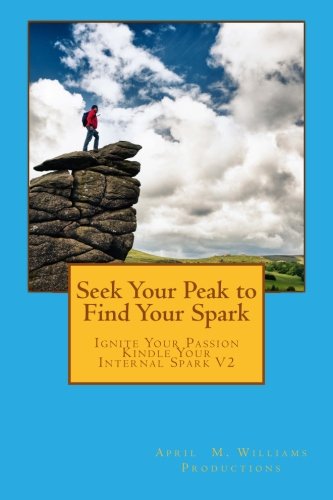 Seek Your Peak to Find Your Spark: Volume 2 (Ignite Your Passion Kindle Your Internal Spark)
