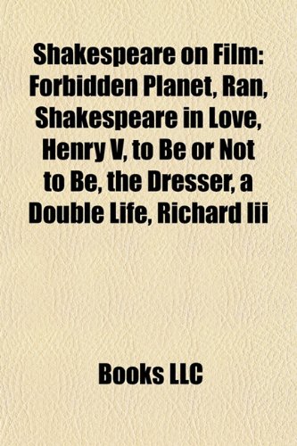 Shakespeare on film: Forbidden Planet, Ran, Shakespeare in Love, Henry V, To Be or Not to Be, The Dresser, A Double Life, Richard III: Forbidden ... adaptations, My Own Private Idaho, Omkara