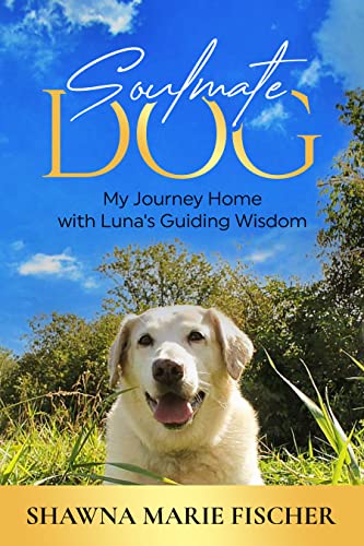 Soulmate Dog: My Journey Home with Luna’s Guiding Wisdom (English Edition)