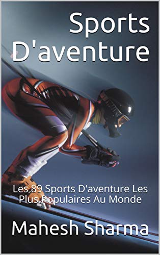 Sports D'aventure: Les 89 Sports D'aventure Les Plus Populaires Au Monde (French Edition)
