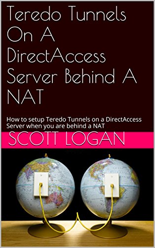 Teredo Tunnels On A DirectAccess Server Behind A NAT: How to setup Teredo Tunnels on a DirectAccess Server when you are behind a NAT (English Edition)