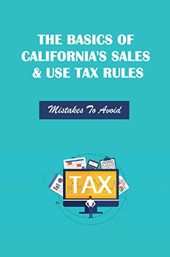 The Basics Of California'S Sales & Use Tax Rules: Mistakes To Avoid (English Edition)