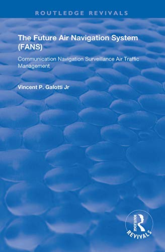 The Future Air Navigation System (FANS): Communications, Navigation, Surveillance – Air Traffic Management (CNS/ATM) (Routledge Revivals)