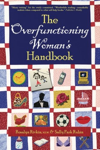The Overfunctioning Woman's Handbook: Uncommon Sense to Deal with Impossible Jobs and Impossible People