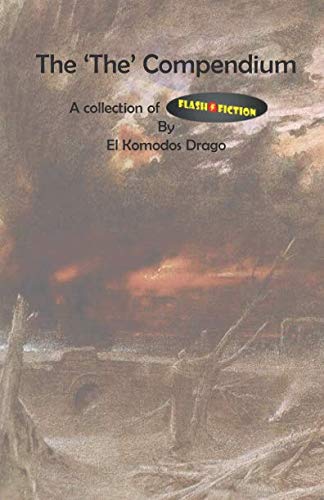 The 'The' Compendium: A collection of works of Flash Fiction by El Komodos Drago