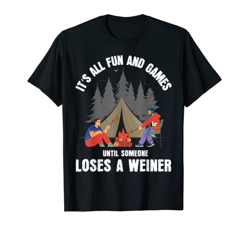 Todo es divertido y juegos hasta que alguien pierde un Weiner Campers Camiseta