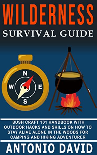 Wilderness Survival Guide: Bushcraft 101 Handbook And Outdoor Hunting And Gathering Hacks And skills On How To Stay Alive In the Woods For Camping And Hiking Adventurer (English Edition)