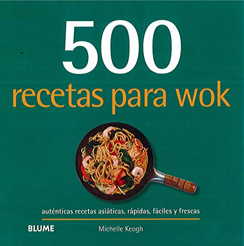 500 recetas para wok: Auténticas recetas asiáticas, rápidas, fáciles y frescas