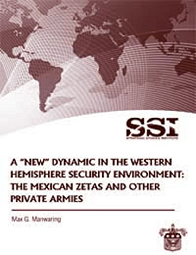 A "New" Dynamic in the Western Hemisphere Security Environment: The Mexican Zetas and Other Private Armies (English Edition)