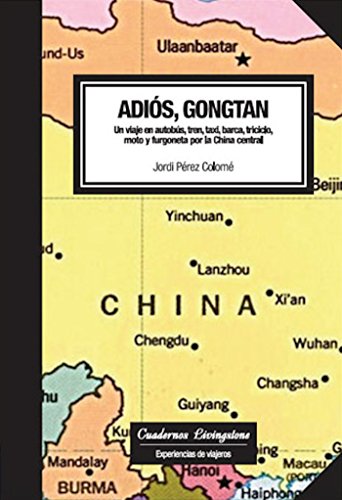 Adiós, Gongtan. Un viaje en autobús, tren, taxi, barca, triciclo, moto y furgoneta por la China central (niberta / Cuadernos Livingstone nº 2)
