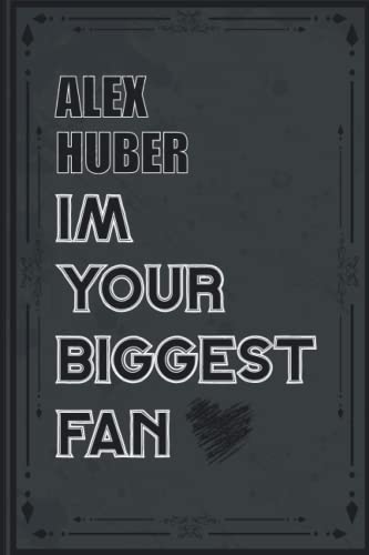 ALEX HUBER Im Your Biggest Fan: Blank Lined ALEX HUBER Notebook, Journal, Diary, Planner, Organizer for ALEX HUBER Fans | Perfect Notebook For ... Hollywood Artists Supporters, Teens, and Kids