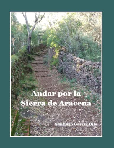Andar por la Sierra de Aracena: -Mapas, rutas, descripciones e Historia-