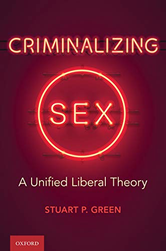 Criminalizing Sex: A Unified Liberal Theory (Oxford Monographs on Criminal Law and Justice) (English Edition)