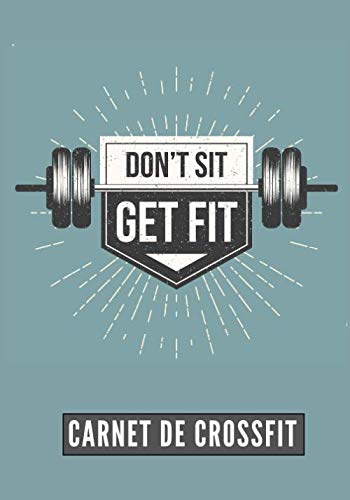 Don't Sit Get Fit: Carnet de Crossfit | Journal de musculation et Nutrition | Suivez vos progrès et votre entraînement | Grand Format 17cm x 25 cm, 100 Pages | Cadeau Idéal