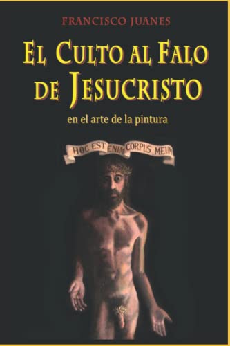 EL CULTO AL FALO DE JESUCRISTO: Las alusiones sexuales en la pintura cristológica