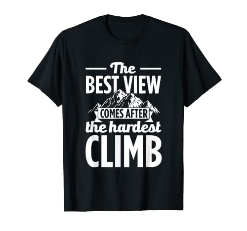 Escalador La Mejor Vista Viene Después De La Escalada Más Difícil Camiseta