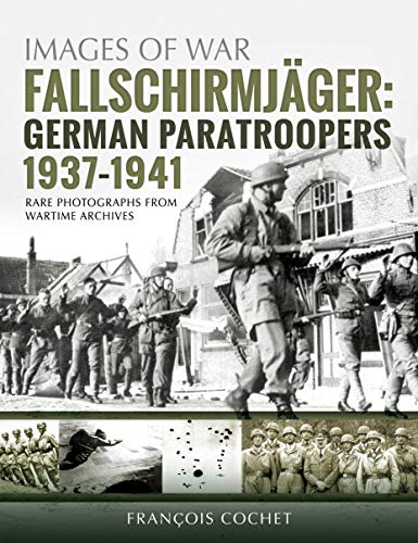 Fallschirmjager: German Paratroopers - 1937-1941: Rare Photographs from Wartime Archives (Images of War)